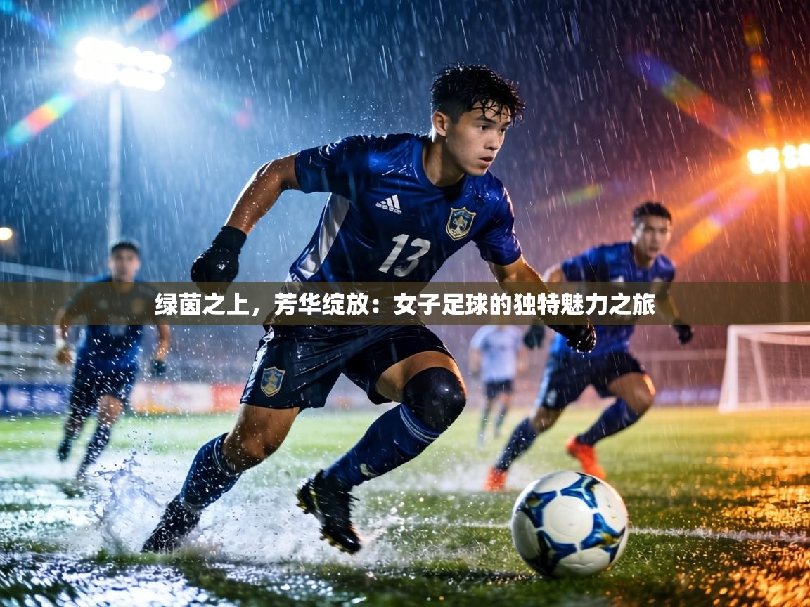 绿茵之上，芳华绽放：女子足球的独特魅力之旅  第2张